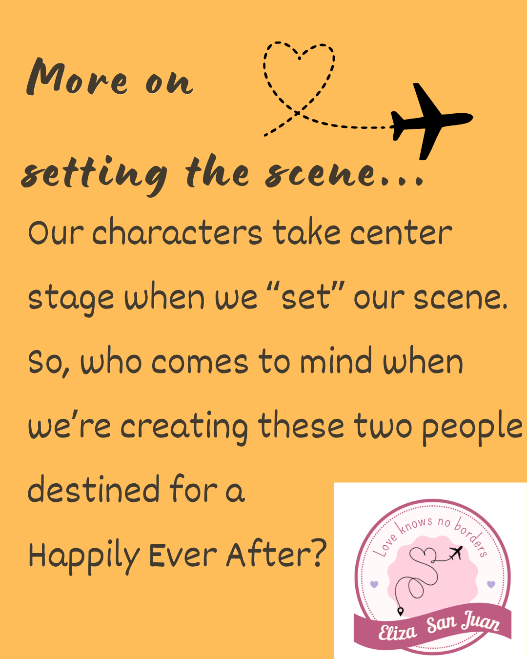 Orange graphic reading: More on setting the scene… Our characters take center stage when we set our scene. So, who comes to mind when we're creating these two people destined for a Happily Ever After?
