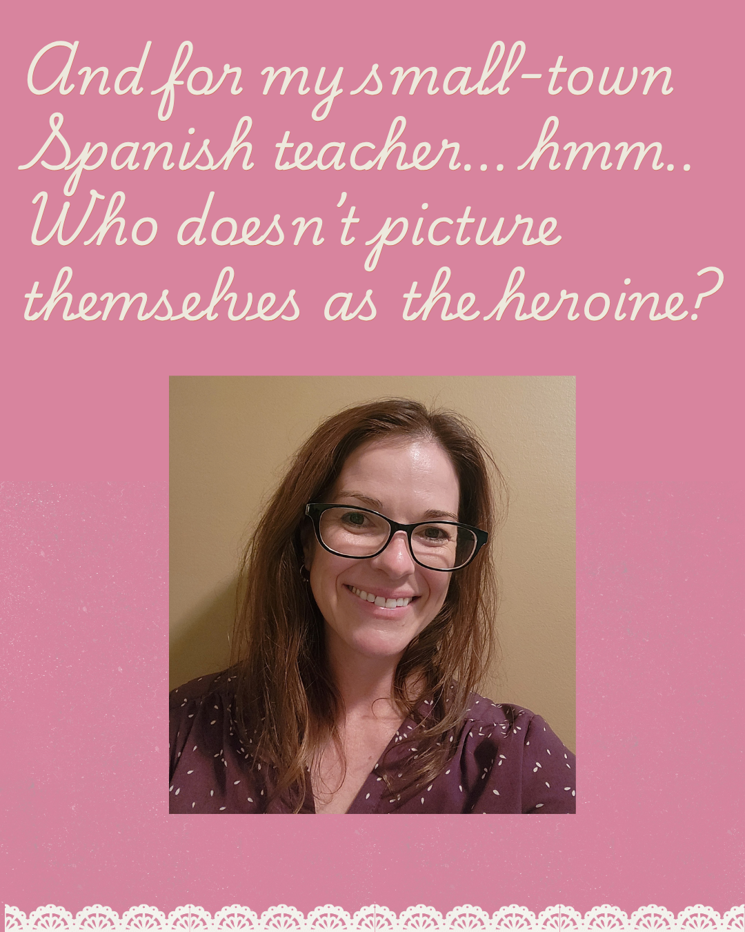 Pink graphic reading: And for my small-town Spanish teacher… hmm.. Who doesn't picture themselves as the heroine? Featuring a photo of the author, Eliza San Juan, smiling warmly.